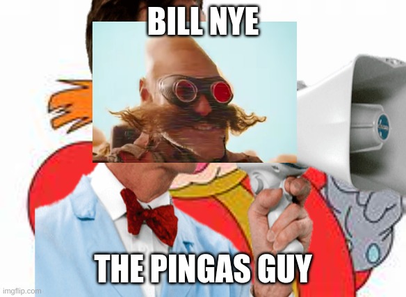 Bill Nye the PINGAS guy | BILL NYE; THE PINGAS GUY | image tagged in pingas memes,bill nye the science guy | made w/ Imgflip meme maker