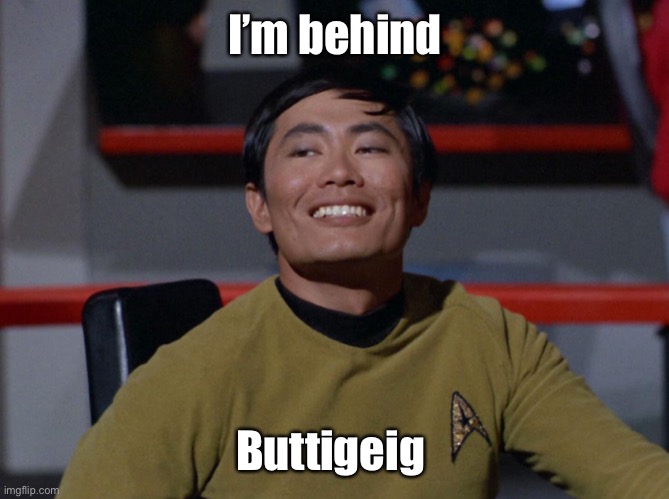 Sulu smug | I’m behind Buttigeig | image tagged in sulu smug | made w/ Imgflip meme maker