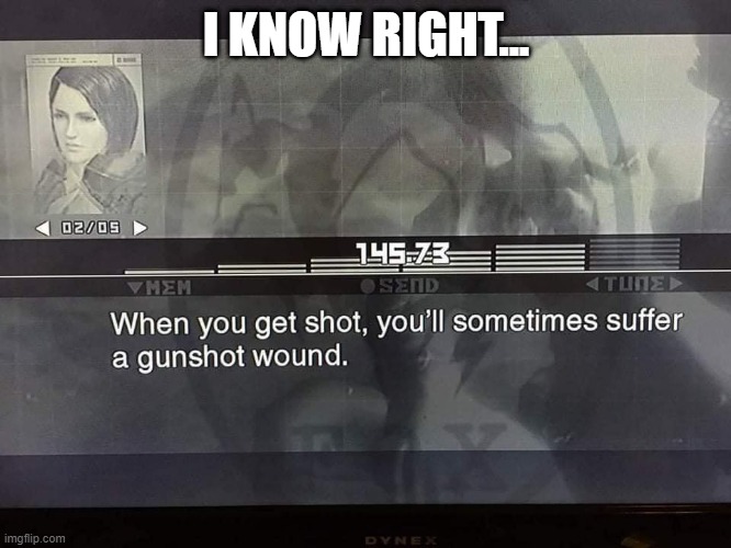 Gun Shot Wound |  I KNOW RIGHT... | image tagged in metal gear solid | made w/ Imgflip meme maker