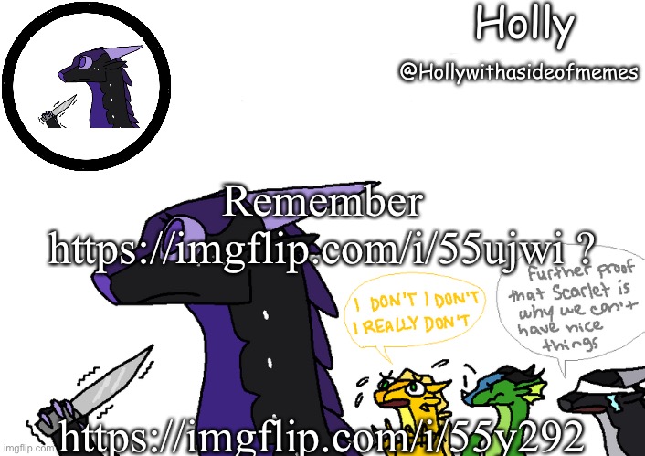 Holly announcement Wings Of Fire | Remember https://imgflip.com/i/55ujwi ? https://imgflip.com/i/55y292 | image tagged in holly announcement wings of fire | made w/ Imgflip meme maker