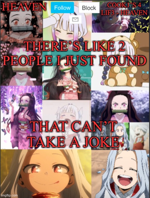 You know who u are... | THERE’S LIKE 2 PEOPLE I JUST FOUND; THAT CAN’T TAKE A JOKE | image tagged in heavens temp adorable | made w/ Imgflip meme maker