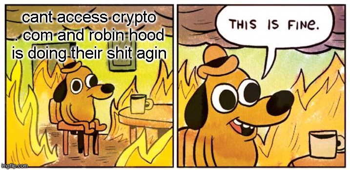 god dam it,  i use crypto.com and thier sit is down, | cant access crypto . com and robin hood is doing their shit agin | image tagged in memes,this is fine,funny  memes,crypto,doge,too the moon | made w/ Imgflip meme maker