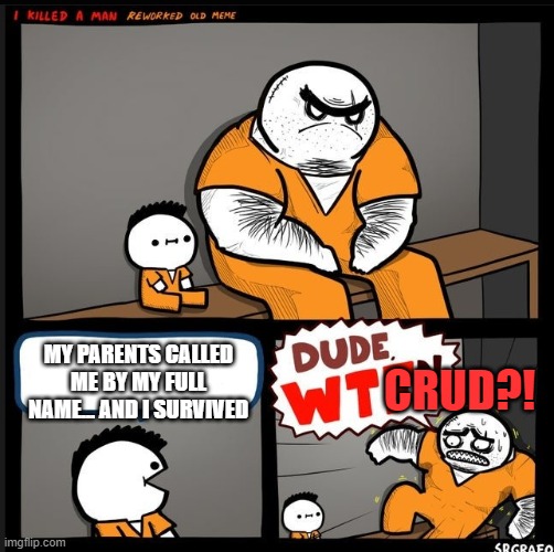 FUNNY... i hope | MY PARENTS CALLED ME BY MY FULL NAME... AND I SURVIVED; CRUD?! | image tagged in srgrafo dude wtf,oh no | made w/ Imgflip meme maker