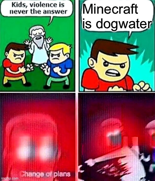 He deserved it | Minecraft is dogwater | image tagged in kids violence is never the answer,minecraft,oh god,ahhhhhhhhhhhhh,funny,memes | made w/ Imgflip meme maker