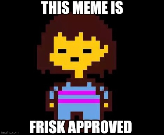 https://imgflip.com/memetemplate/311970051/This-meme-is-Frisk-approved | image tagged in this meme is frisk approved | made w/ Imgflip meme maker