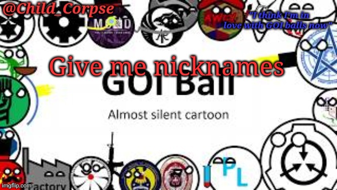 Child_Corpse's GOI ball template | Give me nicknames | image tagged in child_corpse's goi ball template | made w/ Imgflip meme maker
