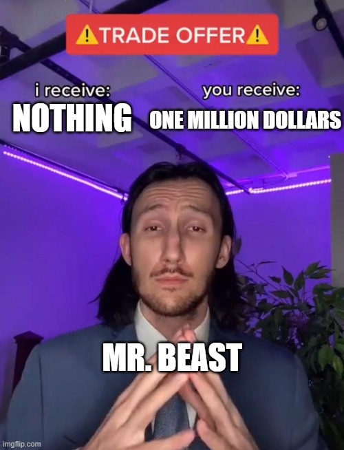 Trade Offer | ONE MILLION DOLLARS; NOTHING; MR. BEAST | image tagged in trade offer | made w/ Imgflip meme maker