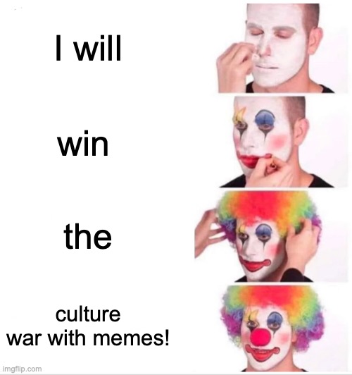 Clown Applying Makeup Meme | I will; win; the; culture war with memes! | image tagged in memes,clown applying makeup | made w/ Imgflip meme maker