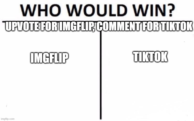 upvote for imgflip is currently upvote begging :/ | UPVOTE FOR IMGFLIP, COMMENT FOR TIKTOK; TIKTOK; IMGFLIP | image tagged in memes,who would win | made w/ Imgflip meme maker