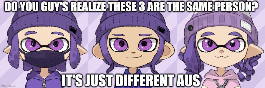 DO YOU GUY'S REALIZE THESE 3 ARE THE SAME PERSON? IT'S JUST DIFFERENT AUS | image tagged in bryce with mask,bryce octoling,bella | made w/ Imgflip meme maker