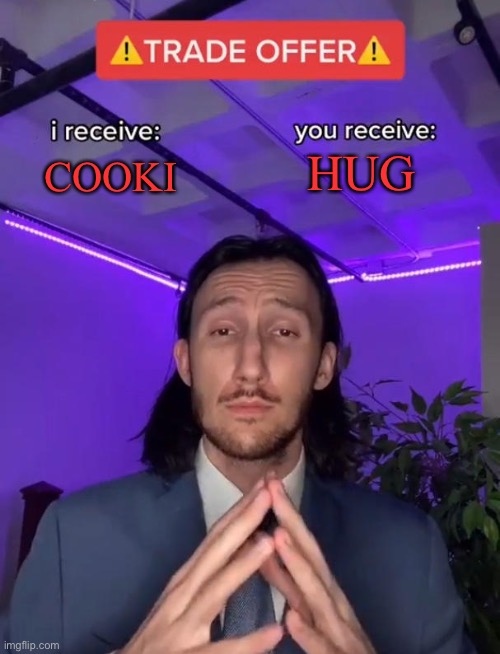 :D | HUG; COOKI | image tagged in trade offer | made w/ Imgflip meme maker