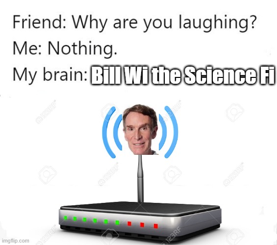 "Bill Bill Bill Bill, Bill Wi the Science Fi!" (Only some will get it.) Lol |  Bill Wi the Science Fi | image tagged in bill nye the science guy,bill nye,wifi,science,science rules,funny | made w/ Imgflip meme maker