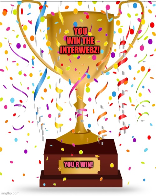 YOU WIN THE INTERWEBZ! YOU R WIN! | made w/ Imgflip meme maker