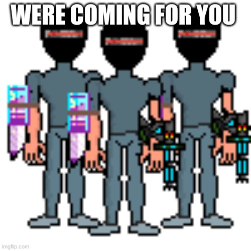 the meme killiers | WERE COMING FOR YOU | image tagged in memes | made w/ Imgflip meme maker