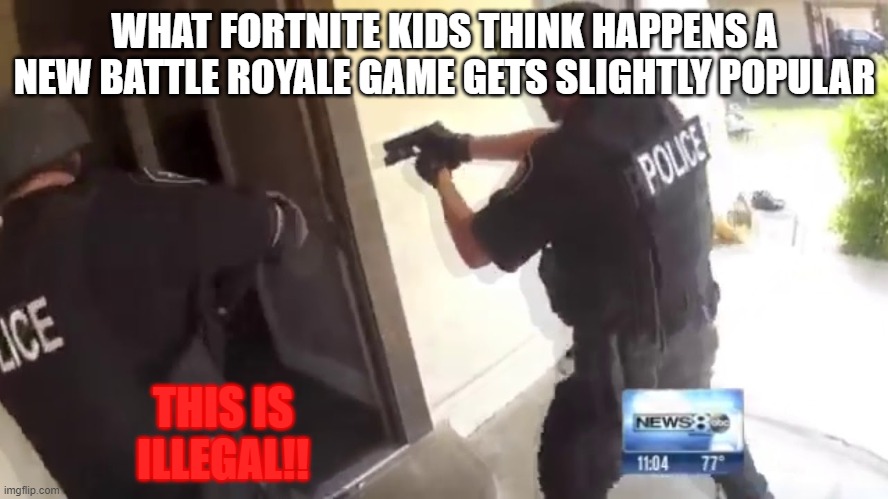 those dumb kids who think spellbreak is a rip off of fortnite | WHAT FORTNITE KIDS THINK HAPPENS A NEW BATTLE ROYALE GAME GETS SLIGHTLY POPULAR; THIS IS ILLEGAL!! | image tagged in fbi open up | made w/ Imgflip meme maker