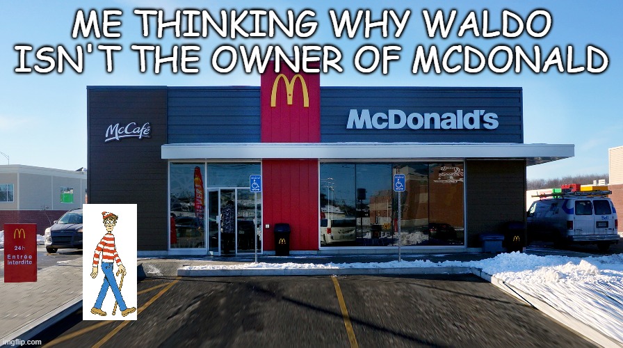 why | ME THINKING WHY WALDO ISN'T THE OWNER OF MCDONALD | image tagged in waldo,fun,mcdonalds | made w/ Imgflip meme maker