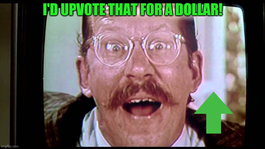 I'd buy THAT for a dollar! | I'D UPVOTE THAT FOR A DOLLAR! | image tagged in i'd buy that for a dollar | made w/ Imgflip meme maker