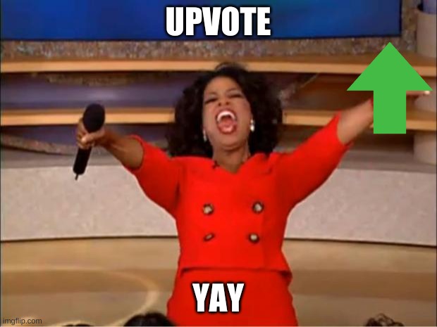Oprah You Get A Meme | UPVOTE; YAY | image tagged in memes,oprah you get a | made w/ Imgflip meme maker