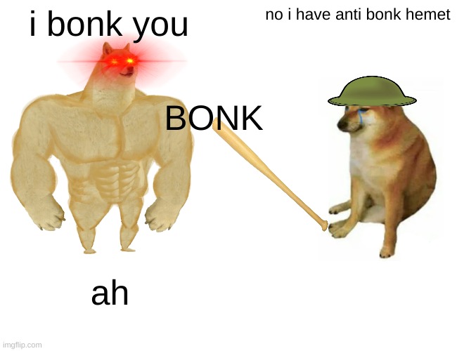 Buff Doge vs. Cheems Meme | i bonk you; no i have anti bonk hemet; BONK; ah | image tagged in memes,buff doge vs cheems | made w/ Imgflip meme maker