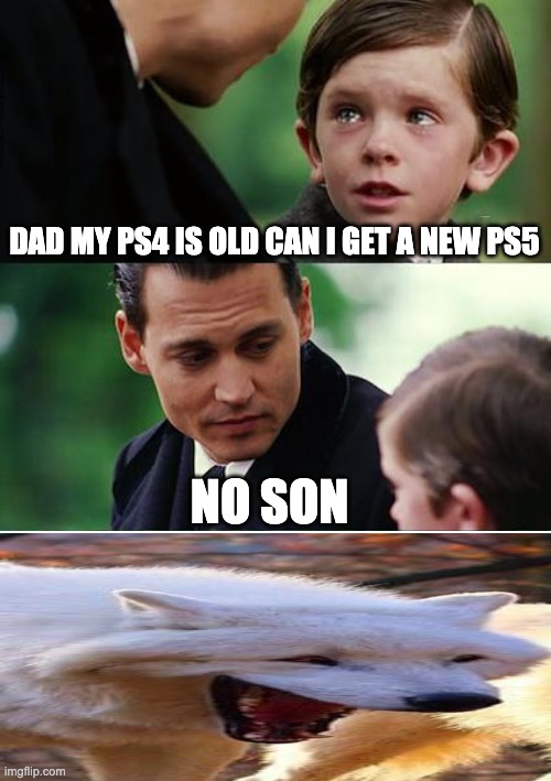 NOPE | DAD MY PS4 IS OLD CAN I GET A NEW PS5; NO SON | image tagged in memes,finding neverland | made w/ Imgflip meme maker