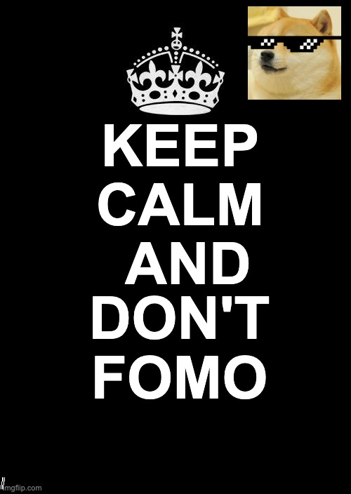 Keep Calm And Carry On Black | KEEP 
 CALM 
 AND; DON'T 
FOMO | image tagged in memes,keep calm and carry on black | made w/ Imgflip meme maker
