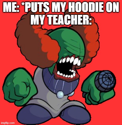 K A R E N | ME: *PUTS MY HOODIE ON
MY TEACHER: | image tagged in tricky the clown | made w/ Imgflip meme maker