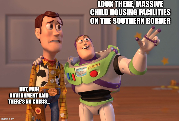 They are lying to all of us! | LOOK THERE, MASSIVE CHILD HOUSING FACILITIES ON THE SOUTHERN BORDER; BUT, MUH GOVERNMENT SAID THERE'S NO CRISIS... | image tagged in memes,x x everywhere | made w/ Imgflip meme maker