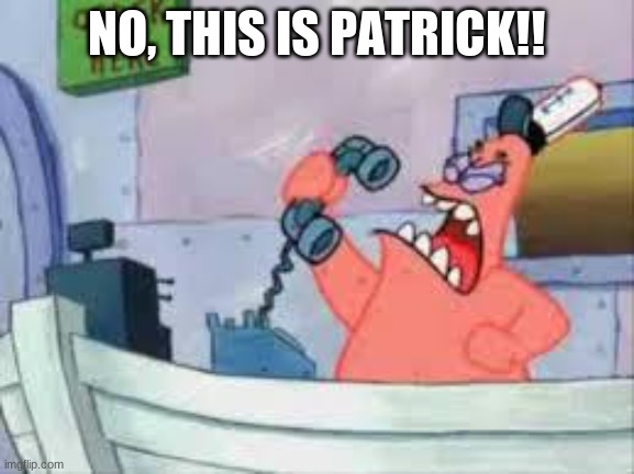 NO THIS IS PATRICK | NO, THIS IS PATRICK!!! | image tagged in no this is patrick | made w/ Imgflip meme maker