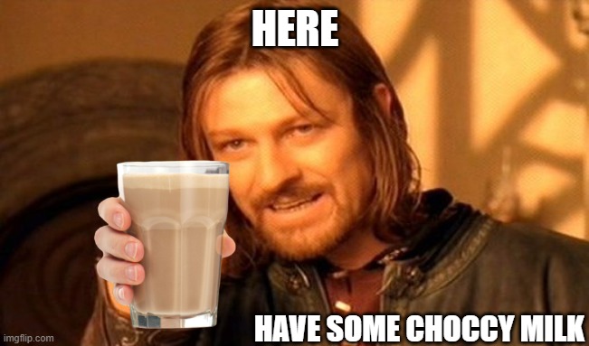 have some choccy milk :) | HERE; HAVE SOME CHOCCY MILK | image tagged in memes,one does not simply | made w/ Imgflip meme maker