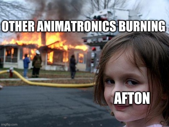 Disaster Girl | OTHER ANIMATRONICS BURNING; AFTON | image tagged in memes,fnaf | made w/ Imgflip meme maker
