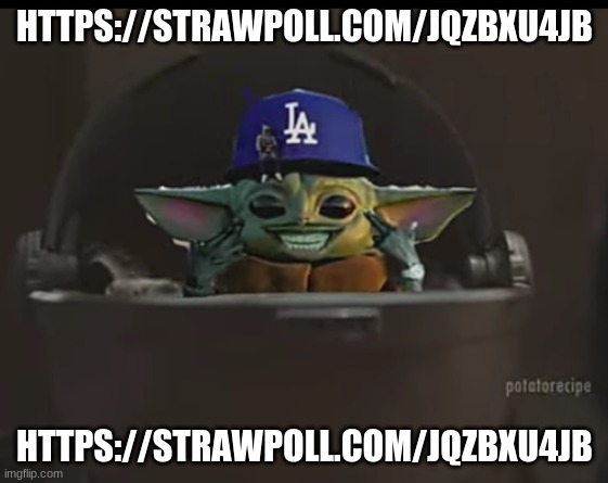 https://strawpoll.com/jqzbxu4jb | HTTPS://STRAWPOLL.COM/JQZBXU4JB; HTTPS://STRAWPOLL.COM/JQZBXU4JB | image tagged in dababy yoda | made w/ Imgflip meme maker