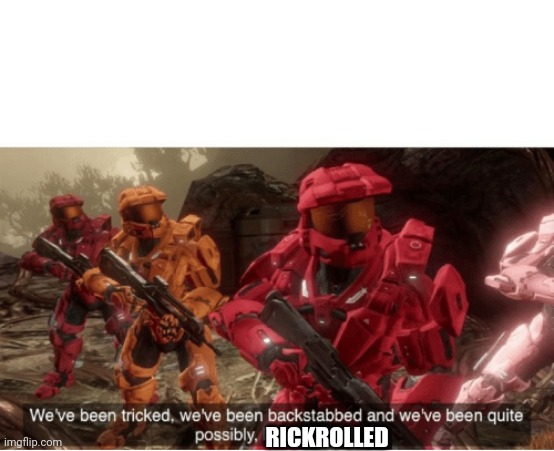 We have been tricked | RICKROLLED | image tagged in we have been tricked | made w/ Imgflip meme maker