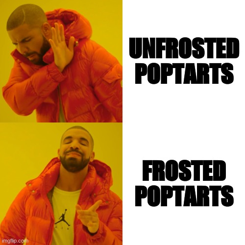 Drake Hotline Bling Meme | UNFROSTED POPTARTS; FROSTED POPTARTS | image tagged in memes,drake hotline bling | made w/ Imgflip meme maker