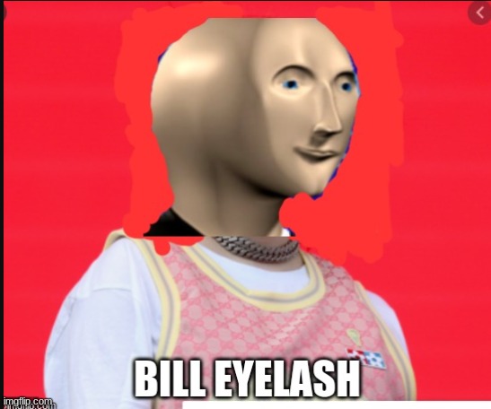 bill eyelash | image tagged in shitpost | made w/ Imgflip meme maker