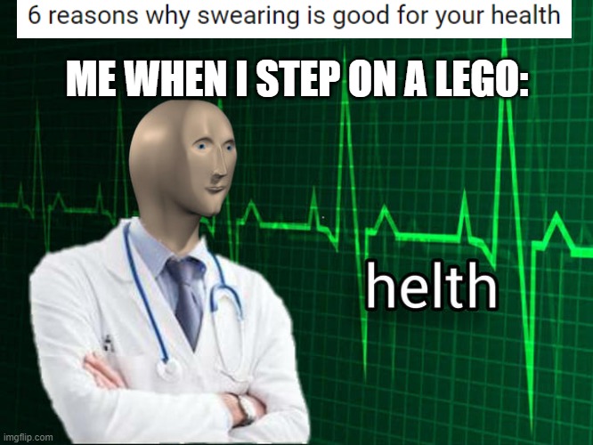 Helth | ME WHEN I STEP ON A LEGO: | image tagged in stonks helth | made w/ Imgflip meme maker