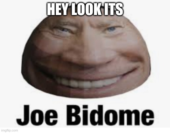 Joe bidome | HEY LOOK ITS | image tagged in joe bidome | made w/ Imgflip meme maker