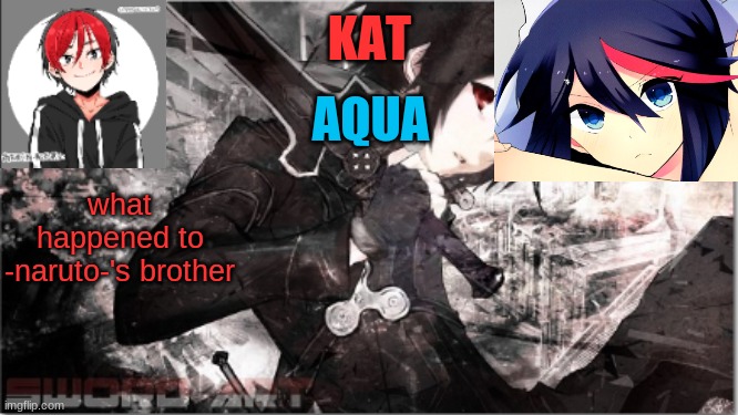 well ok | what happened to -naruto-'s brother | image tagged in katxaqua | made w/ Imgflip meme maker