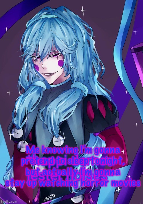 Happi demon jester noises | Me knowing I’m gonna pretend to sleep tonight, but actually I’m gonna stay up watching horror movies | image tagged in happi demon jester noises | made w/ Imgflip meme maker