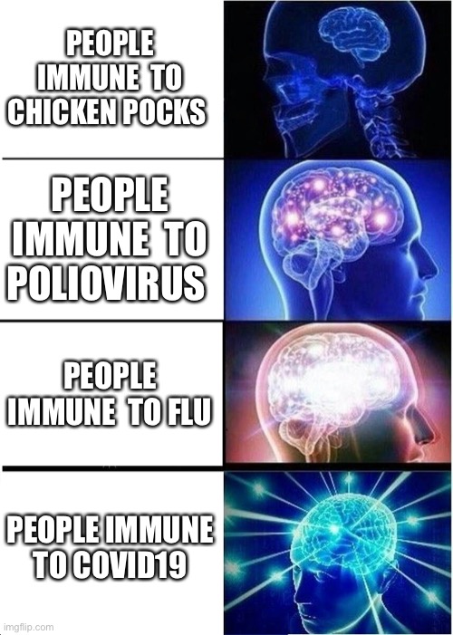 100% immune | PEOPLE IMMUNE  TO CHICKEN POCKS; PEOPLE IMMUNE  TO POLIOVIRUS; PEOPLE IMMUNE  TO FLU; PEOPLE IMMUNE  TO COVID19 | image tagged in memes,expanding brain,covid19,coronavirus,covid-19,politics | made w/ Imgflip meme maker
