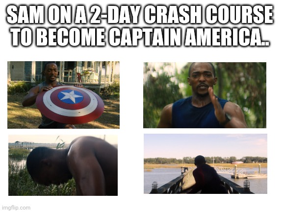 TFATWS | SAM ON A 2-DAY CRASH COURSE TO BECOME CAPTAIN AMERICA.. | image tagged in blank white template | made w/ Imgflip meme maker