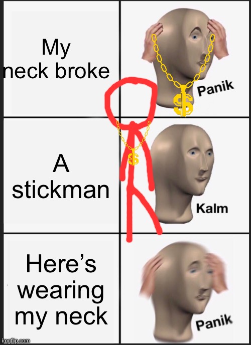 Krack | My neck broke; A stickman; Here’s wearing my neck | image tagged in memes,panik kalm panik | made w/ Imgflip meme maker