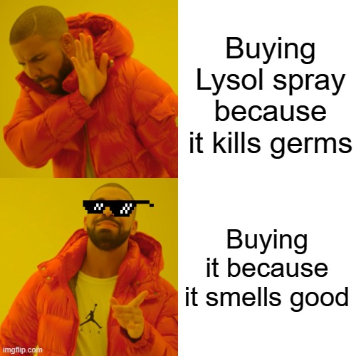 Lol relatable anyone | Buying Lysol spray because it kills germs; Buying it because it smells good | image tagged in memes,drake hotline bling,lysol | made w/ Imgflip meme maker