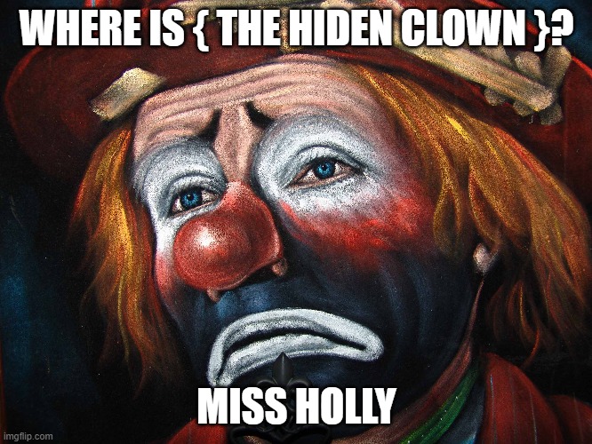 Clowns say the dandist stuff | WHERE IS { THE HIDEN CLOWN }? MISS HOLLY | image tagged in love wins | made w/ Imgflip meme maker