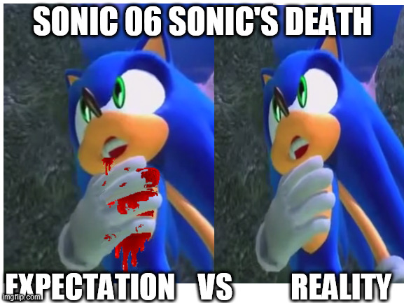 Sonic's Death | SONIC 06 SONIC'S DEATH; EXPECTATION    VS          REALITY | made w/ Imgflip meme maker