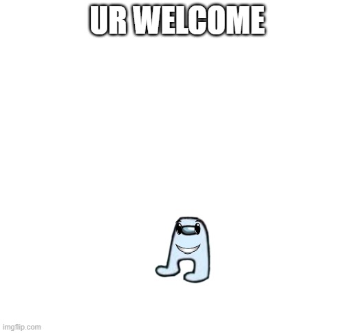 oh god | UR WELCOME | image tagged in blank white template | made w/ Imgflip meme maker