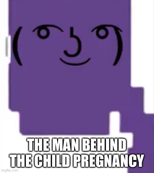 don’t ask | THE MAN BEHIND THE CHILD PREGNANCY | image tagged in memes,fnaf,purple guy,wtf | made w/ Imgflip meme maker