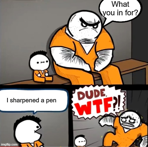 Surprised bulky prisoner | What you in for? I sharpened a pen | image tagged in surprised bulky prisoner,memes | made w/ Imgflip meme maker