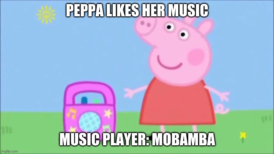 Peppa Pig #FUNNY | PEPPA LIKES HER MUSIC; MUSIC PLAYER: MOBAMBA | image tagged in peppa pig - muito adulto | made w/ Imgflip meme maker