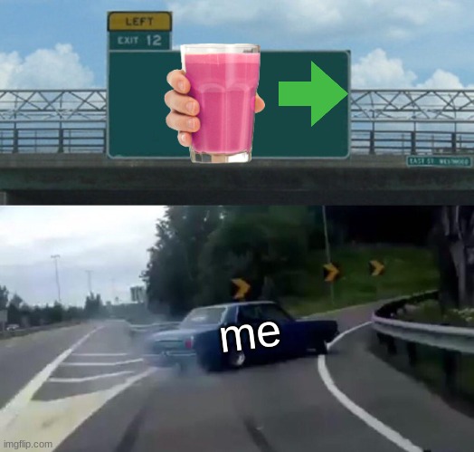 Left Exit 12 Off Ramp | me | image tagged in memes,left exit 12 off ramp | made w/ Imgflip meme maker