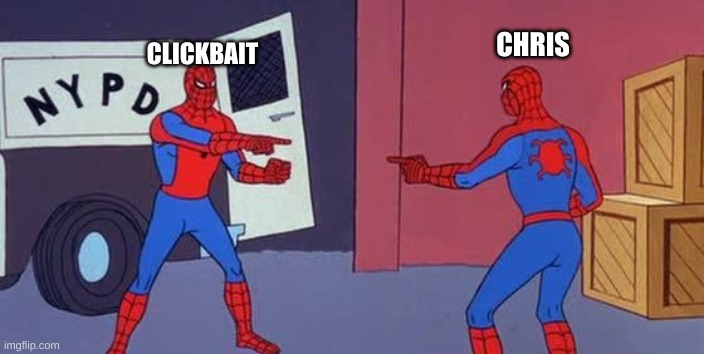 SUPER TRUE |  CHRIS; CLICKBAIT | image tagged in spider man double | made w/ Imgflip meme maker